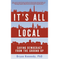 It's All Local: Saving Democracy from the Ground Up - Hardcover
