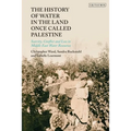The History of Water in the Land Once Called Palestine: Scarcity, Conflict and Loss in Middle East Water Resources - Paperback