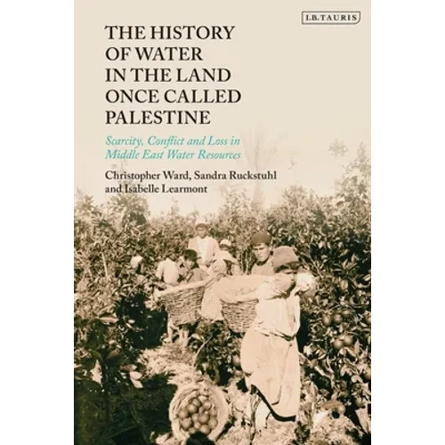 The History of Water in the Land Once Called Palestine: Scarcity, Conflict and Loss in Middle East Water Resources - Paperback