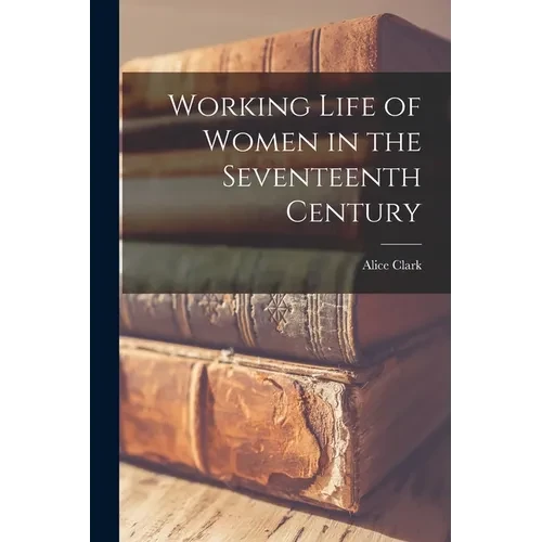 Working Life of Women in the Seventeenth Century - Paperback
