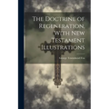 The Doctrine of Regeneration, With New Testament Illustrations - Paperback