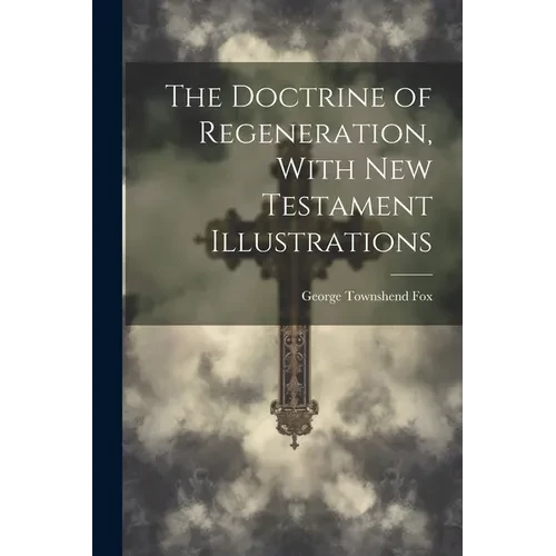 The Doctrine of Regeneration, With New Testament Illustrations - Paperback