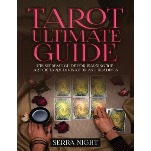 Tarot Ultimate Guide The Supreme Guide for Learning the Art of Tarot Divination and Readings - Paperback