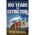 100 Years to Extinction: The Tyranny of Technology and the Fight for a Better Future - Hardcover