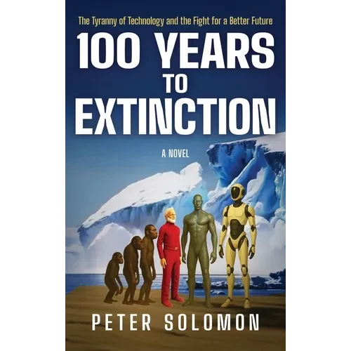 100 Years to Extinction: The Tyranny of Technology and the Fight for a Better Future - Hardcover