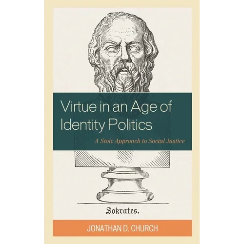 Virtue in an Age of Identity Politics: A Stoic Approach to Social Justice - Hardcover