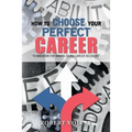 How to Choose Your Perfect Career: "A Handbook for Making Sound Career Decisions" - Paperback