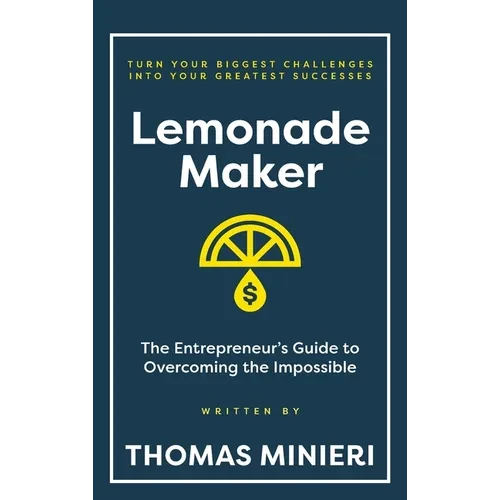 Lemonade Maker: The Entrepreneur's Guide to Overcoming the Impossible - Hardcover