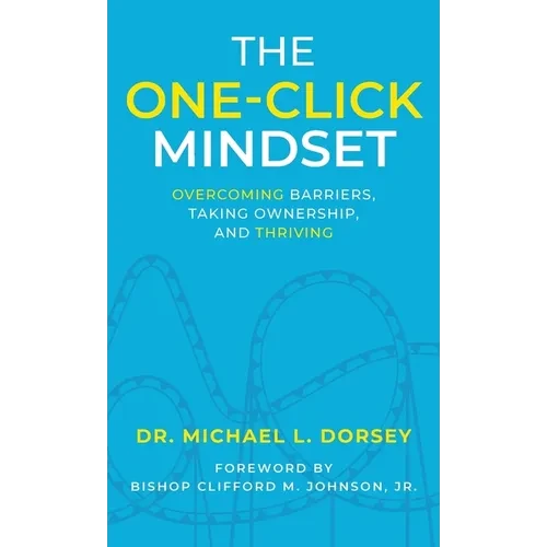 The One-Click Mindset: Overcoming Barriers, Taking Ownership, and Thriving - Hardcover