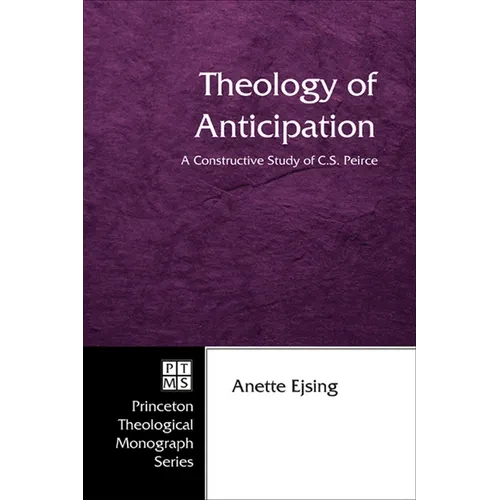 Theology of Anticipation: A Constructive Study of C. S. Peirce - Paperback