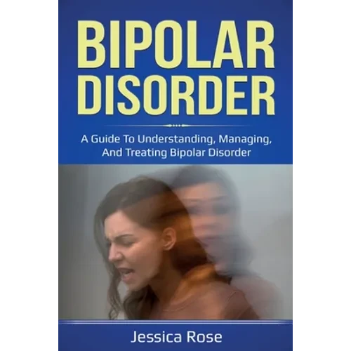 Bipolar Disorder: A Guide to Understanding, Managing, and Treating Bipolar Disorder - Paperback