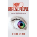 How To Analyze People: A Beginner's Guide to Analyzing, Understanding, and Predicting People's Behavior - Hardcover