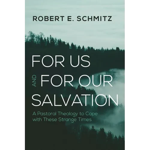 For Us and for Our Salvation: A Pastoral Theology to Cope with These Strange Times - Hardcover