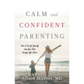 Calm and Confident Parenting: How to Care for Yourself (and Your Kids) through Life's Chaos - Paperback