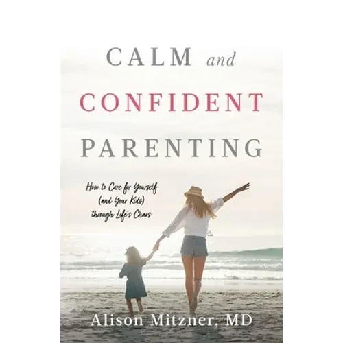 Calm and Confident Parenting: How to Care for Yourself (and Your Kids) through Life's Chaos - Paperback