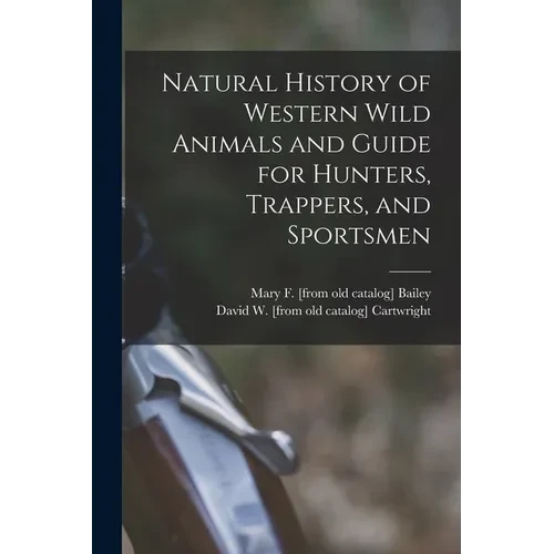 Natural History of Western Wild Animals and Guide for Hunters, Trappers, and Sportsmen - Paperback