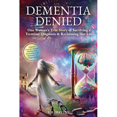 Dementia Denied: One Woman's True Story of Surviving a Terminal Diagnosis & Reclaiming Her Life - Hardcover