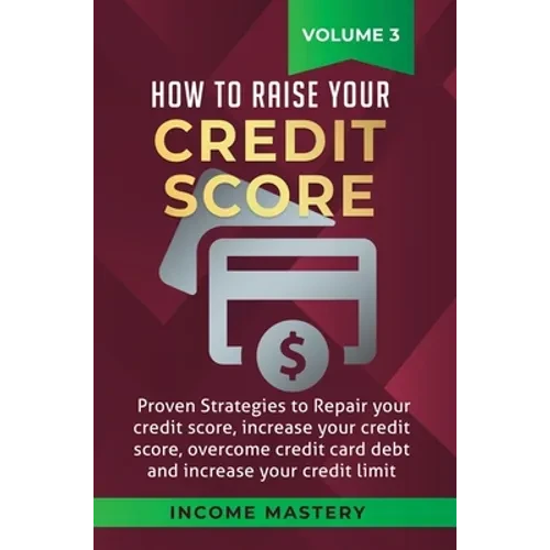How to Raise your Credit Score: Proven Strategies to Repair Your Credit Score, Increase Your Credit Score, Overcome Credit Card Debt and Increase Your - Hardcover