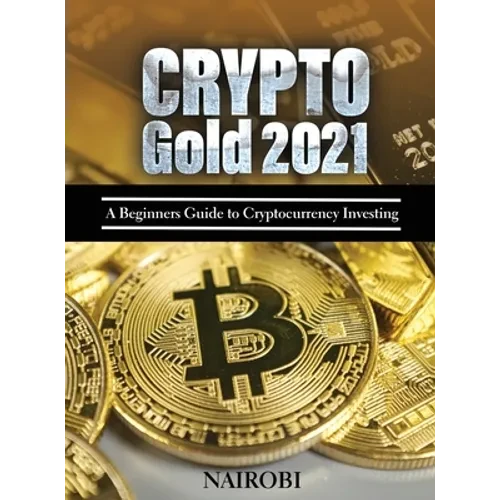 Crypto Gold 2021: A Beginners Guide to Cryptocurrency Investing - Hardcover