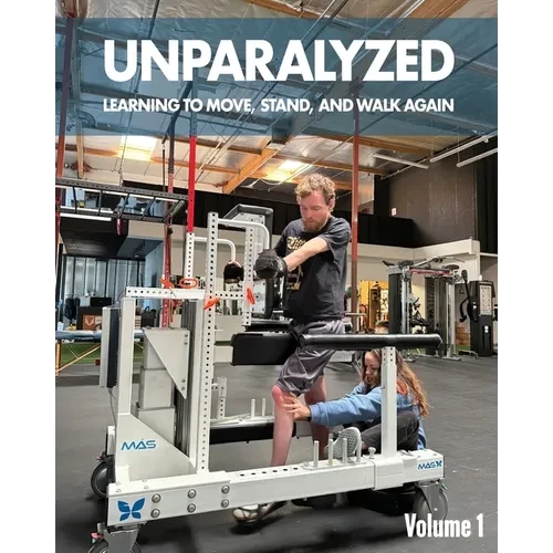 Unparalyzed: Learning to Move Stand and Walk Again Volume 1 - Paperback