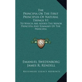 The Principia Or The First Principles Of Natural Things V1: To Which Are Added The Minor Principia And Summary Of The Principia - Hardcover