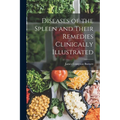 Diseases of the Spleen and Their Remedies Clinically Illustrated