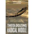 Theologizing in the Radical Middle: Rethinking How We Do Theology for Spiritual Growth in Word and Spirit - Hardcover
