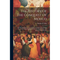 The History Of The Conquest Of Mexico: By The Spaniards. In Two Volumes. Translated Into English From The Original Spanish Of Don Antonio De Solis, .. - Paperback