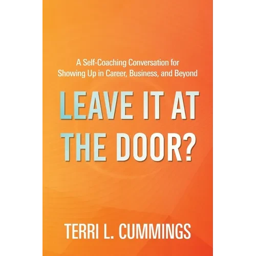 Leave It at the Door?: A Self-Coaching Conversation for Showing Up in Career, Business, and Beyond - Paperback