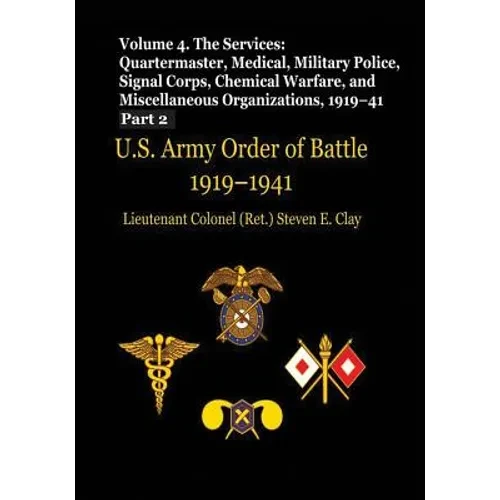 US Army Order of Battle, 1919-1941: Volume 4 - The Services: Quartermaster, Medical, Military Police, Signal Corps, Chemical Warfare, and Miscellaneou - Paperback