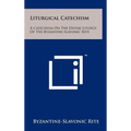 Liturgical Catechism: A Catechism On The Divine Liturgy Of The Byzantine-Slavonic Rite - Hardcover