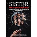 SISTER, Why do you hate me?: Ending the Cycle of Sister-to-Sister Destruction - Paperback