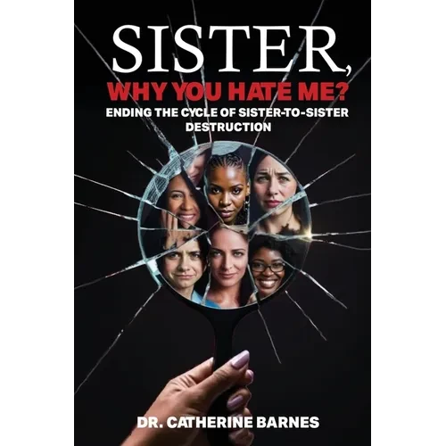 SISTER, Why do you hate me?: Ending the Cycle of Sister-to-Sister Destruction - Paperback