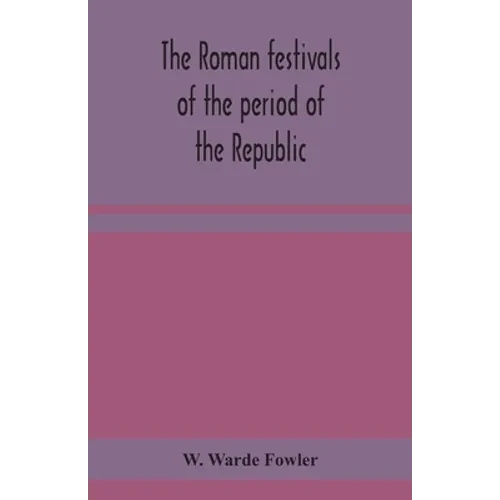 The Roman festivals of the period of the Republic; an introduction to the study of the religion of the Romans - Paperback