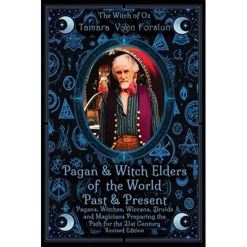 Pagan & Witch Elders of the World Past & Present: Pagans, Witches, Wiccans, Druids and Magicians Preparing the Path for the 21st Century Revised Editi - Hardcover