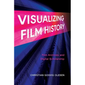 Visualizing Film History: Film Archives and Digital Scholarship - Hardcover