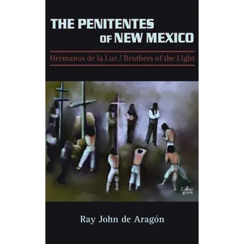 The Penitentes of New Mexico: Hermanos de la luz Brothers of the Light - Hardcover