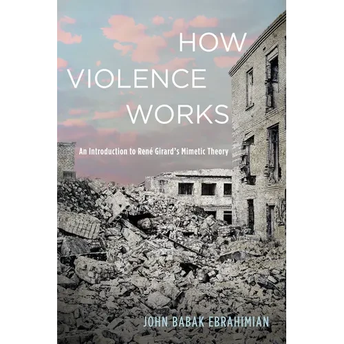 How Violence Works: An Introduction to René Girard's Mimetic Theory - Hardcover