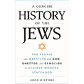 A Concise History of the Jews: The People Who Wrestled with God, Ghettos, and Genocide to Achieve Modern Statehood - Paperback