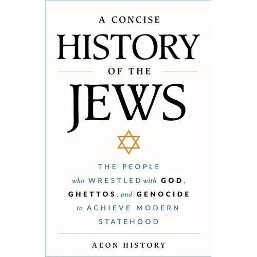 A Concise History of the Jews: The People Who Wrestled with God, Ghettos, and Genocide to Achieve Modern Statehood - Paperback