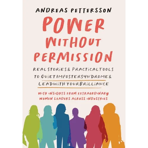 Power Without Permission: Real Stories & Practical Tools to Quiet Imposter Syndrome and Lead with Your Brilliance