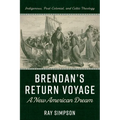 Brendan's Return Voyage: A New American Dream: Indigenous, Post-Colonial, and Celtic Theology