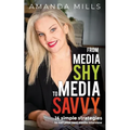 From Media Shy To Media Savvy: 14 Simple Strategies To Nail Your Next Media Interview - Paperback