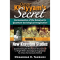 Omar Khayyam's Secret: Hermeneutics of the Robaiyat in Quantum Sociological Imagination: Book 1: New Khayyami Studies: Quantumizing the Newtonian Stru - Paperback