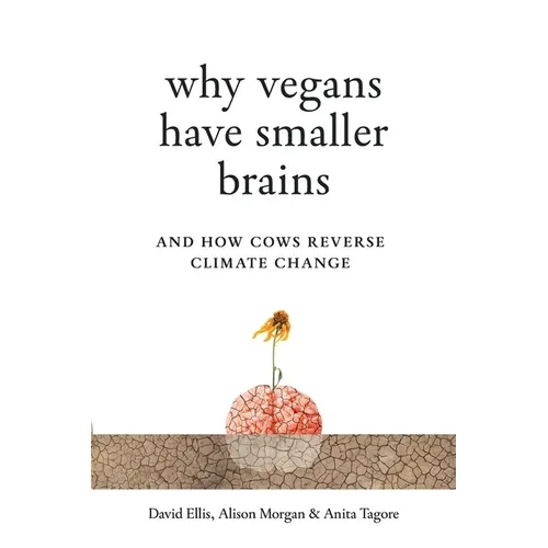 Why Vegans Have Smaller Brains: And How Cows Reverse Climate Change - Paperback