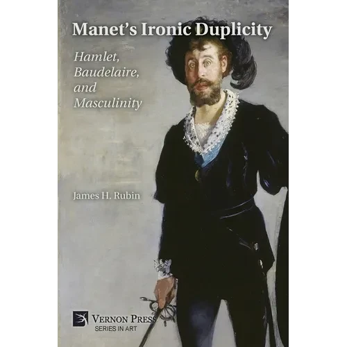Manet's Ironic Duplicity: Hamlet, Baudelaire, and Masculinity (Premium color) - Paperback