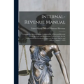 Internal-Revenue Manual: Compiled by Direction of the Commissioner of Internal Revenue From the Laws and Regulations Now in Force, for the Info - Paperback