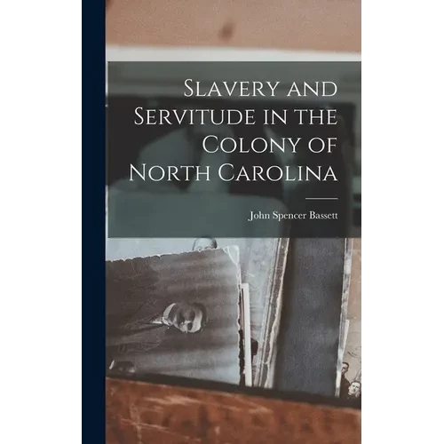 Slavery and Servitude in the Colony of North Carolina - Hardcover
