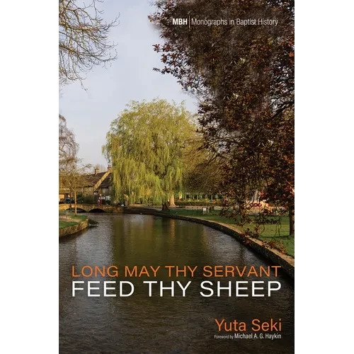 Long May Thy Servant Feed Thy Sheep: The Pastoral Theology of Benjamin Beddome - Hardcover