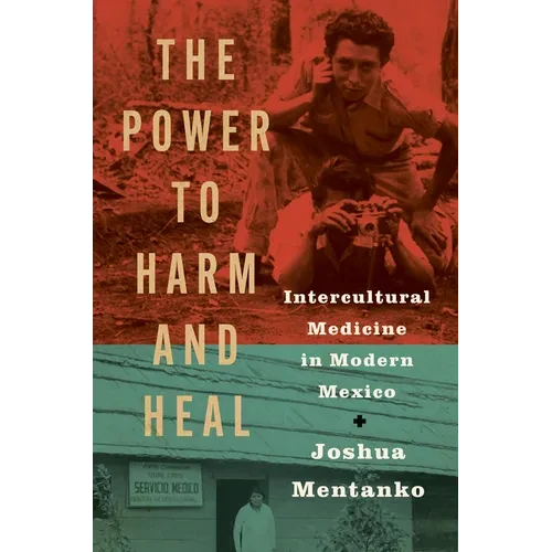 The Power to Harm and Heal: Intercultural Medicine in Modern Mexico - Hardcover
